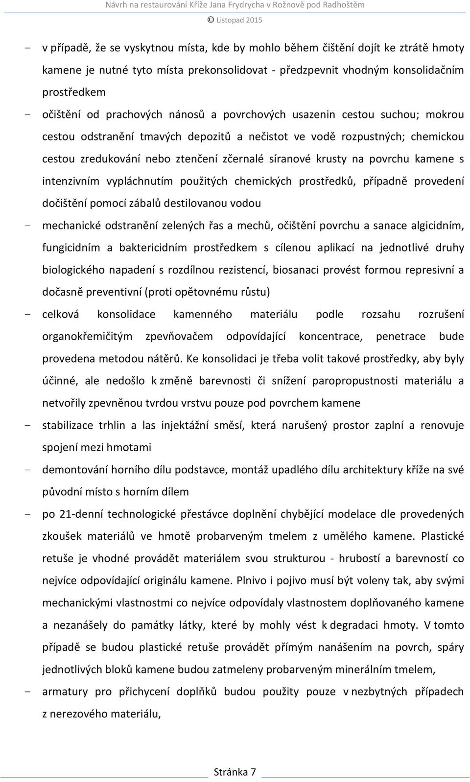 na povrchu kamene s intenzivním vypláchnutím použitých chemických prostředků, případně provedení dočištění pomocí zábalů destilovanou vodou - mechanické odstranění zelených řas a mechů, očištění