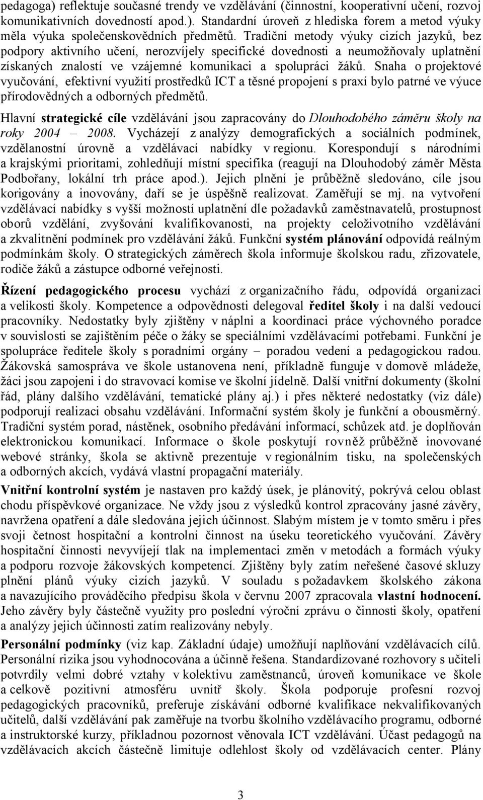 Snaha o projektové vyučování, efektivní využití prostředků ICT a těsné propojení s praxí bylo patrné ve výuce přírodovědných a odborných předmětů.