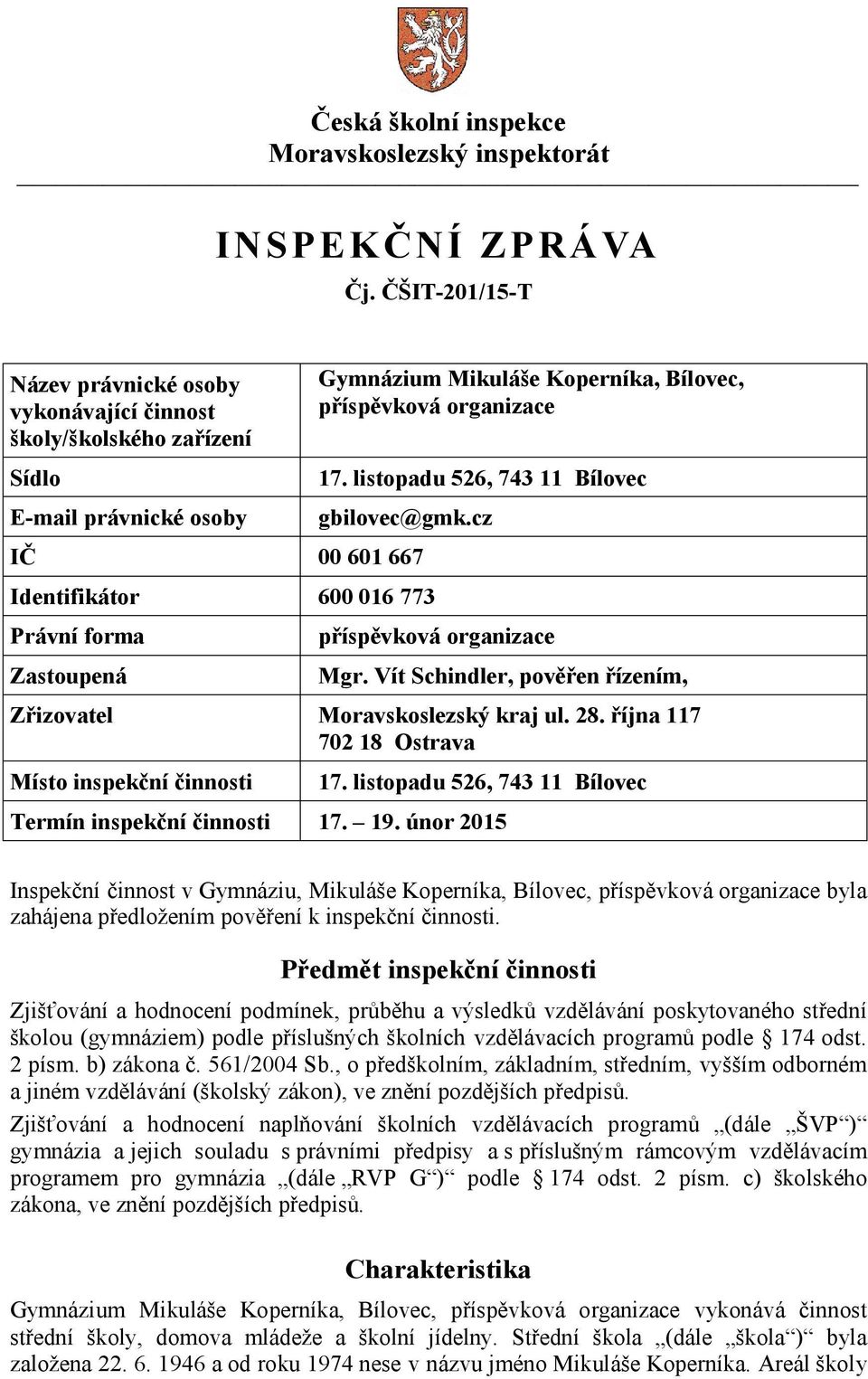 Vít Schindler, pověřen řízením, Zřizovatel Moravskoslezský kraj ul. 28. října 117 702 18 Ostrava Místo inspekční činnosti 17. listopadu 526, 743 11 Bílovec Termín inspekční činnosti 17. 19.