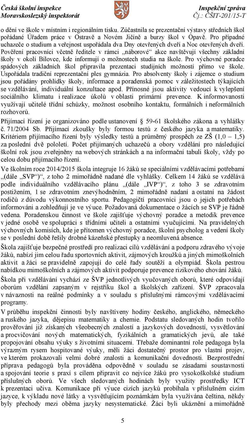 Pověření pracovníci včetně ředitele v rámci náborové akce navštěvují všechny základní školy v okolí Bílovce, kde informují o možnostech studia na škole.