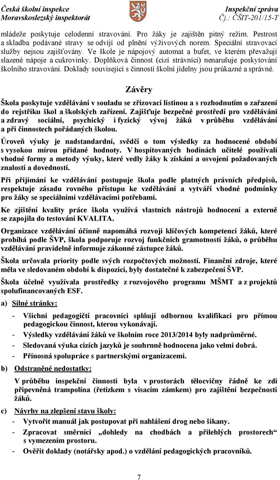 Doklady související s činností školní jídelny jsou průkazné a správné.