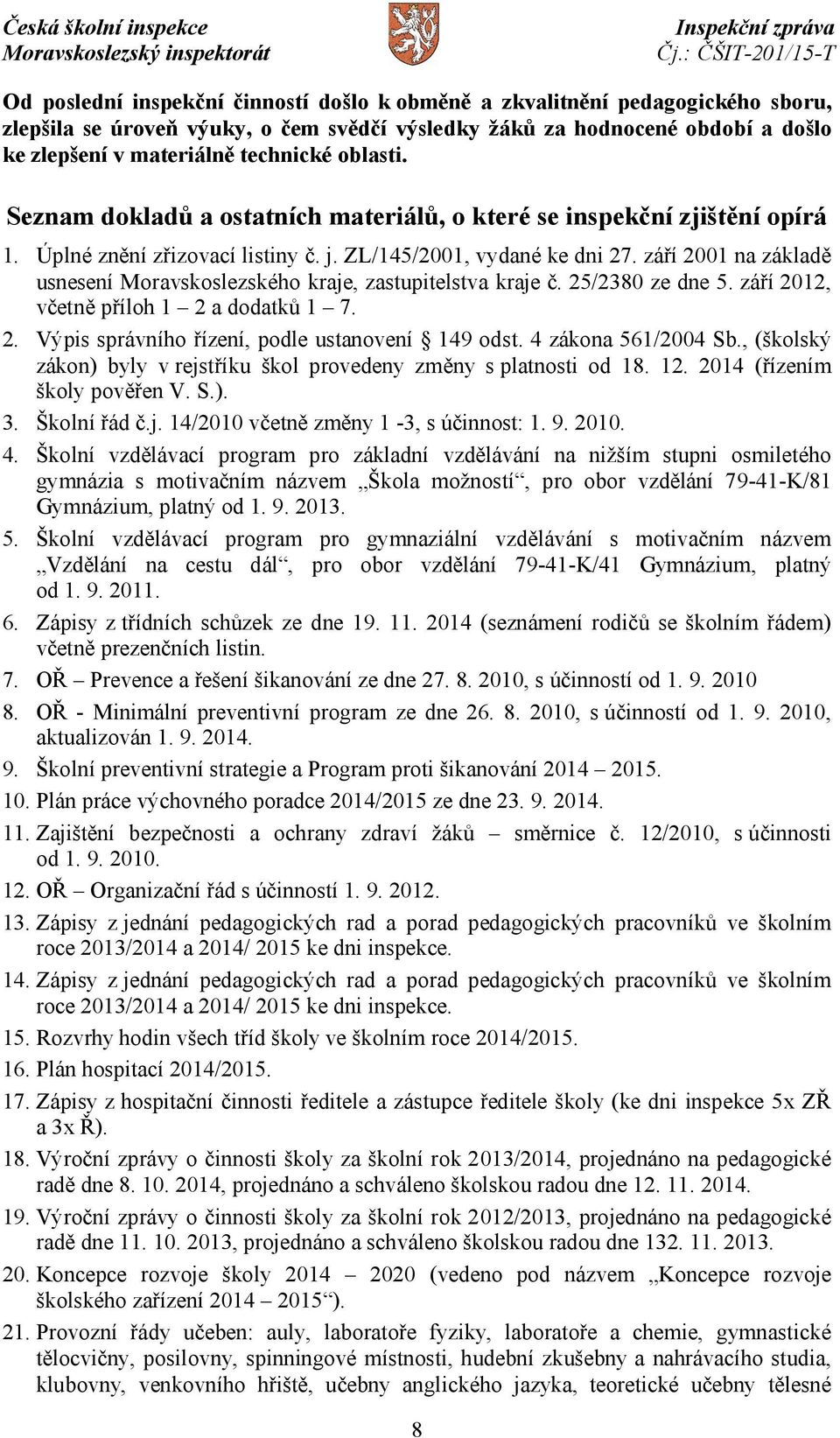 září 2001 na základě usnesení Moravskoslezského kraje, zastupitelstva kraje č. 25/2380 ze dne 5. září 2012, včetně příloh 1 2 a dodatků 1 7. 2. Výpis správního řízení, podle ustanovení 149 odst.