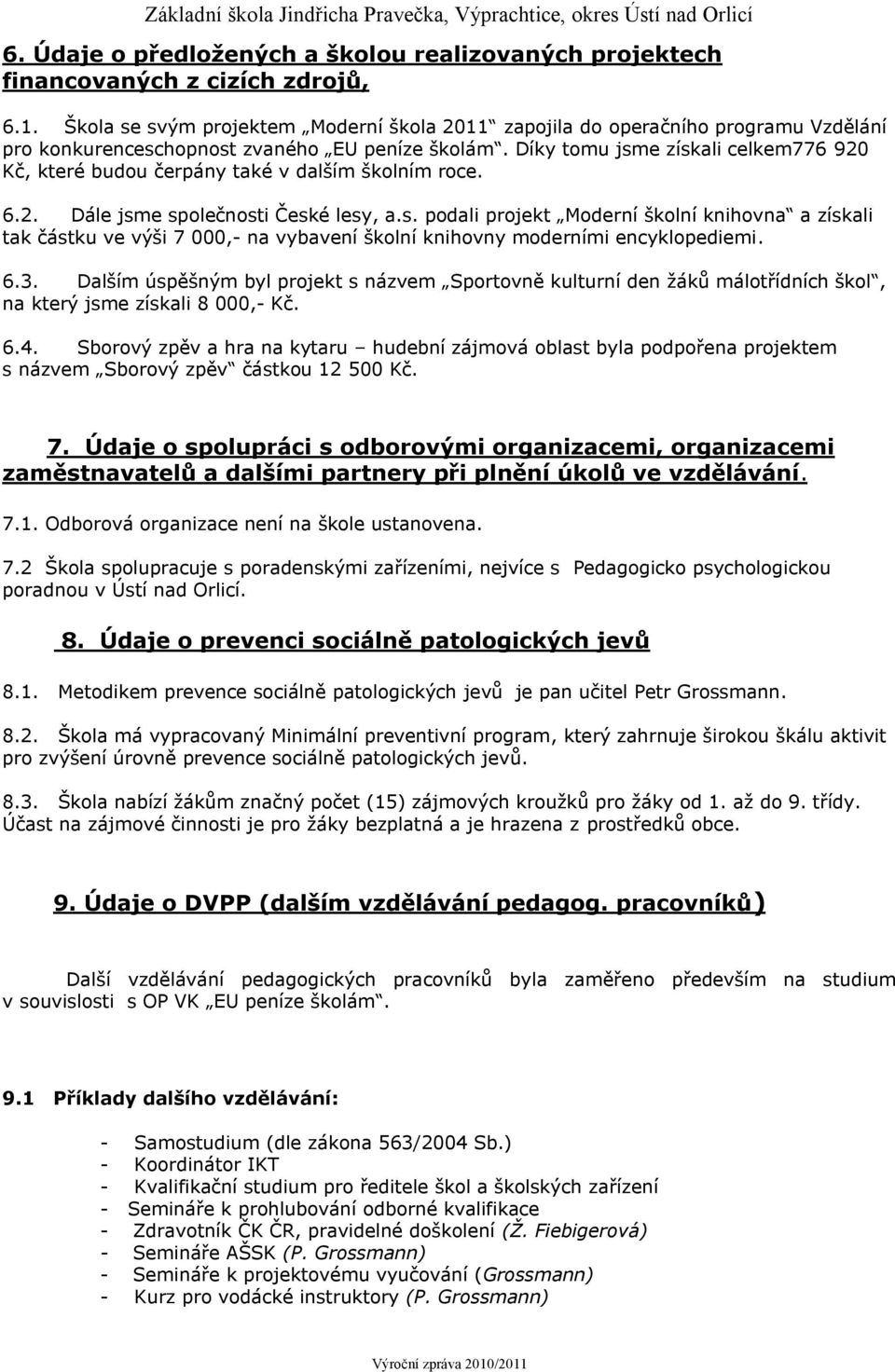 Díky tomu jsme získali celkem776 920 Kč, které budou čerpány také v dalším školním roce. 6.2. Dále jsme společnosti České lesy, a.s. podali projekt Moderní školní knihovna a získali tak částku ve výši 7 000,- na vybavení školní knihovny moderními encyklopediemi.