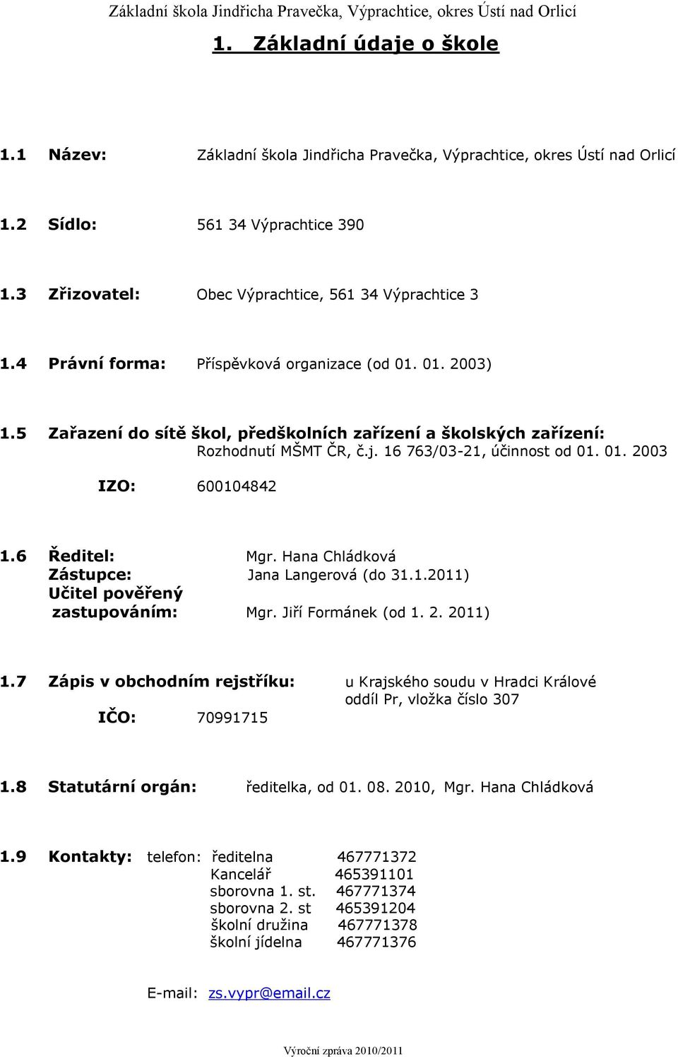 6 Ředitel: Mgr. Hana Chládková Zástupce: Jana Langerová (do 31.1.2011) Učitel pověřený zastupováním: Mgr. Jiří Formánek (od 1. 2. 2011) 1.