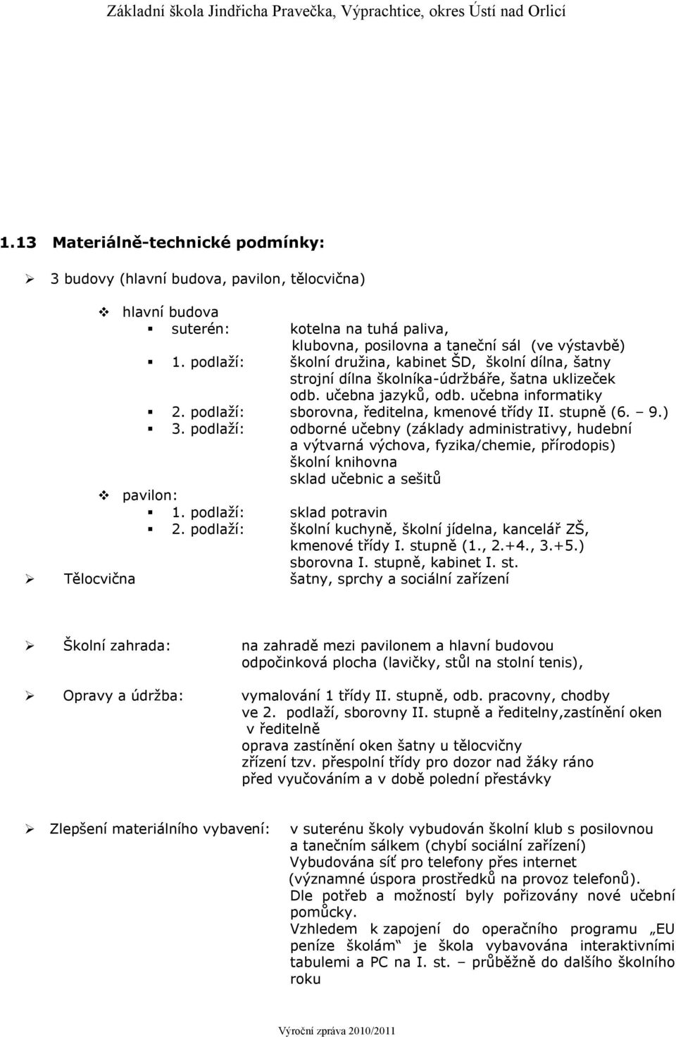 stupně (6. 9.) 3. podlaží: odborné učebny (základy administrativy, hudební a výtvarná, fyzika/chemie, přírodopis) školní knihovna sklad učebnic a sešitů pavilon: 1. podlaží: sklad potravin 2.