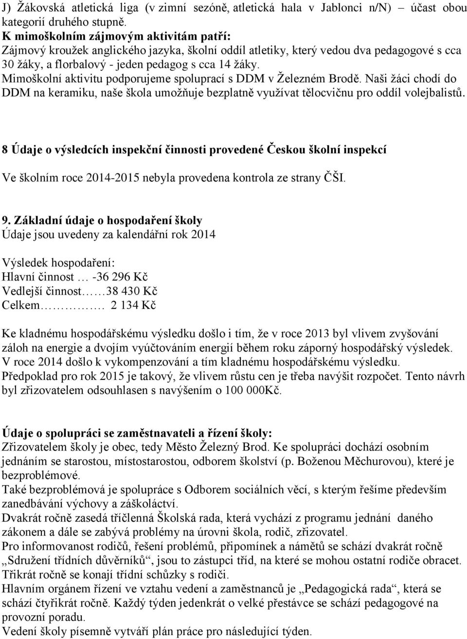 Mimoškolní aktivitu podporujeme spoluprací s DDM v Železném Brodě. Naši žáci chodí do DDM na keramiku, naše škola umožňuje bezplatně využívat tělocvičnu pro oddíl volejbalistů.