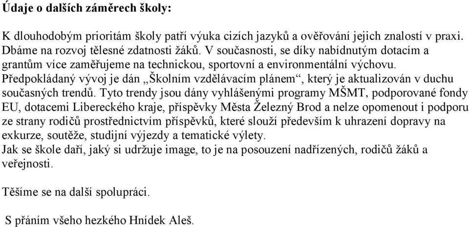 Předpokládaný vývoj je dán Školním vzdělávacím plánem, který je aktualizován v duchu současných trendů.