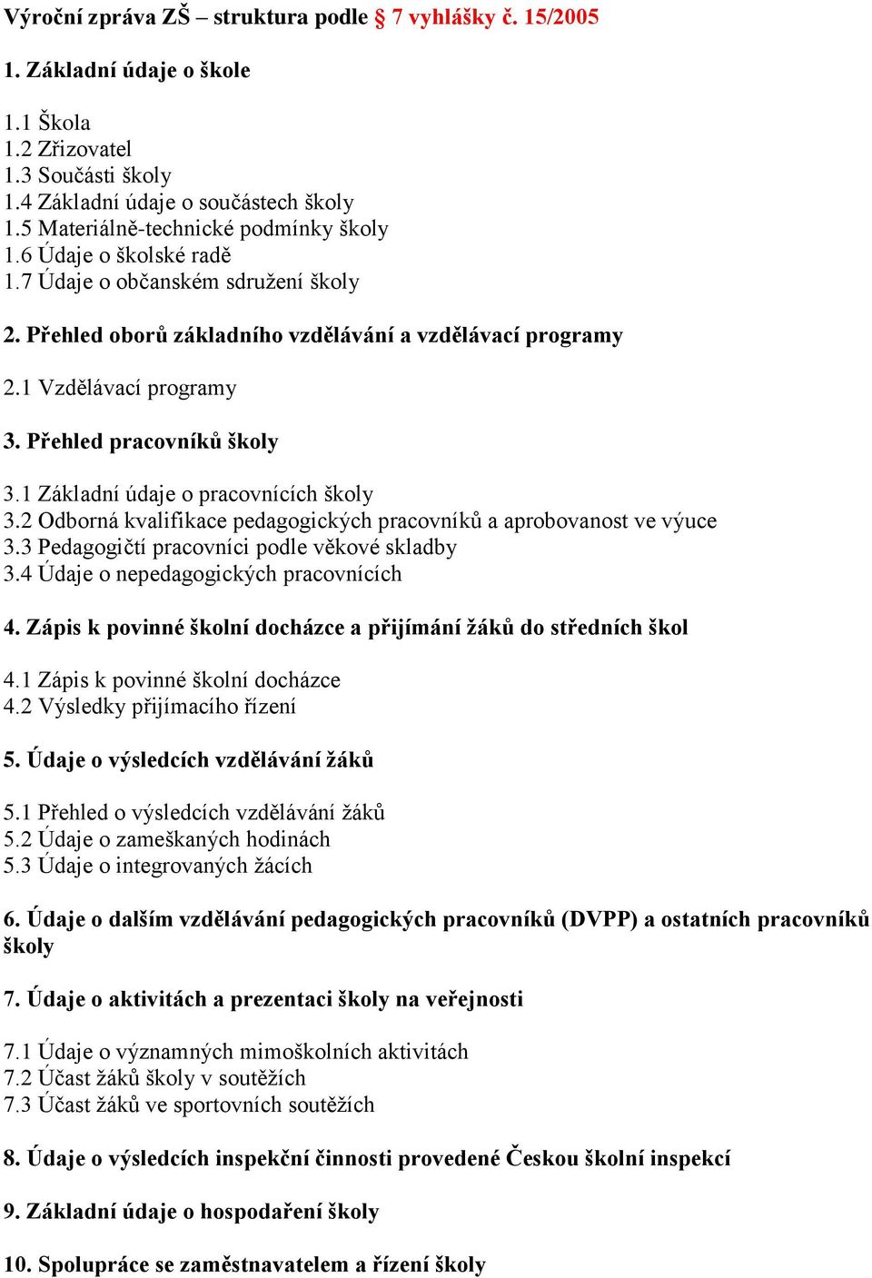 Přehled pracovníků školy 3.1 Základní údaje o pracovnících školy 3.2 Odborná kvalifikace pedagogických pracovníků a aprobovanost ve výuce 3.3 Pedagogičtí pracovníci podle věkové skladby 3.