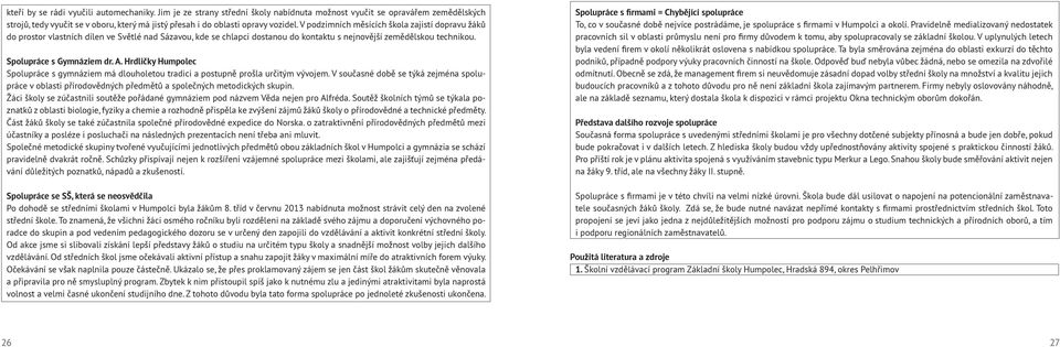 V podzimních měsících škola zajistí dopravu žáků do prostor vlastních dílen ve Světlé nad Sázavou, kde se chlapci dostanou do kontaktu s nejnovější zemědělskou technikou. Spolupráce s Gymnáziem dr. A.