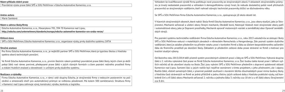 r.o., je nejbližší partner SPŠ a SOU Pelhřimov, která je typickou školou z hlediska spektra oborů technických povolání. Ve firmě Edscha Automotive Kamenice, s.r.o., prvním školním rokem probíhají pravidelné praxe žáků školy.