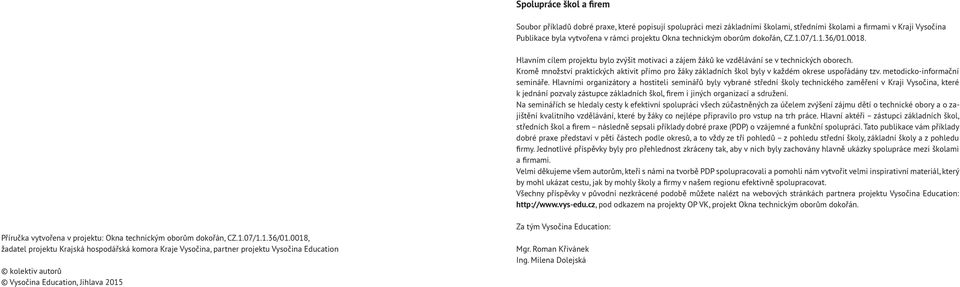 Kromě množství praktických aktivit přímo pro žáky základních škol byly v každém okrese uspořádány tzv. metodicko-informační semináře.