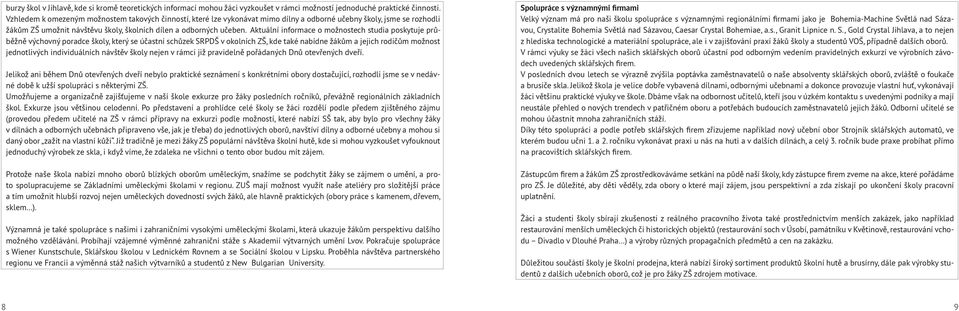 Aktuální informace o možnostech studia poskytuje průběžně výchovný poradce školy, který se účastní schůzek SRPDŠ v okolních ZŠ, kde také nabídne žákům a jejich rodičům možnost jednotlivých