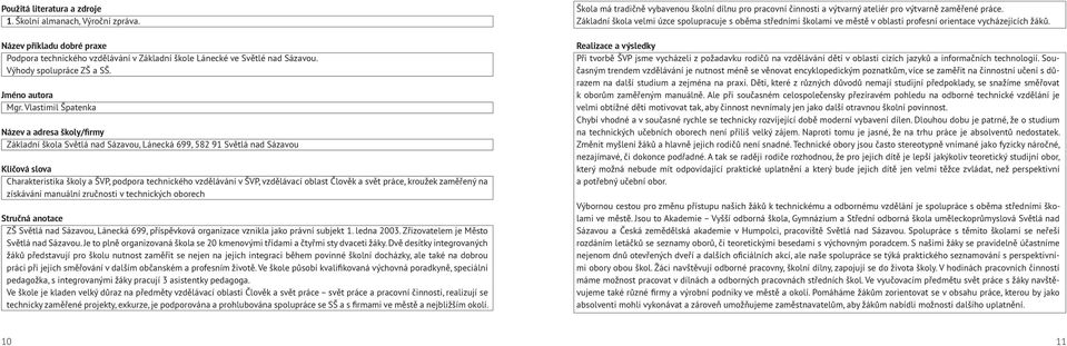 Vlastimil Špatenka Název a adresa školy/firmy Základní škola Světlá nad Sázavou, Lánecká 699, 582 91 Světlá nad Sázavou Klíčová slova Charakteristika školy a ŠVP, podpora technického vzdělávání v