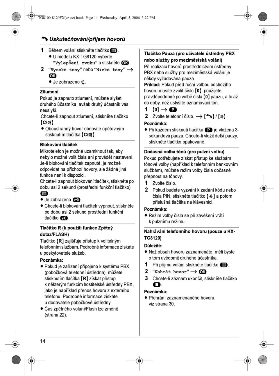 Chcete-li zapnout ztlumení, stiskněte tlačítko {C/T}. L Oboustranný hovor obnovíte opětovným stisknutím tlačítka {C/T}.