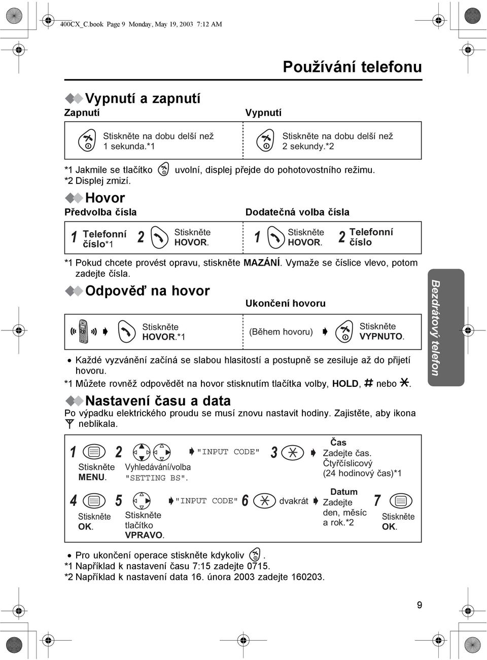HOVOR. Telefonní číslo * Pokud chcete provést opravu, stiskněte MAZÁNÍ. Vymaže se číslice vlevo, potom zadejte čísla. Odpověď na hovor Ukončení hovoru HOVOR.* (Během hovoru) VYPNUTO.