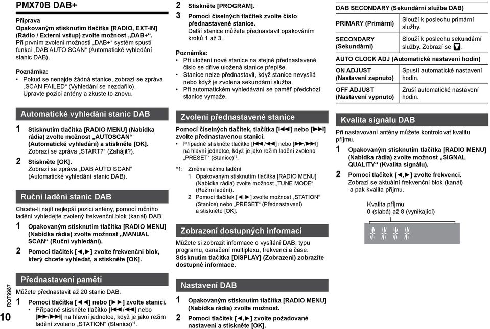 Upravte pozici antény a zkuste to znovu. Automatické vyhledání stanic DAB Stisknutím tlačítka [RADIO MENU] (Nabídka rádia) zvolte možnost AUTOSCAN (Automatické vyhledání) a stiskněte [OK].