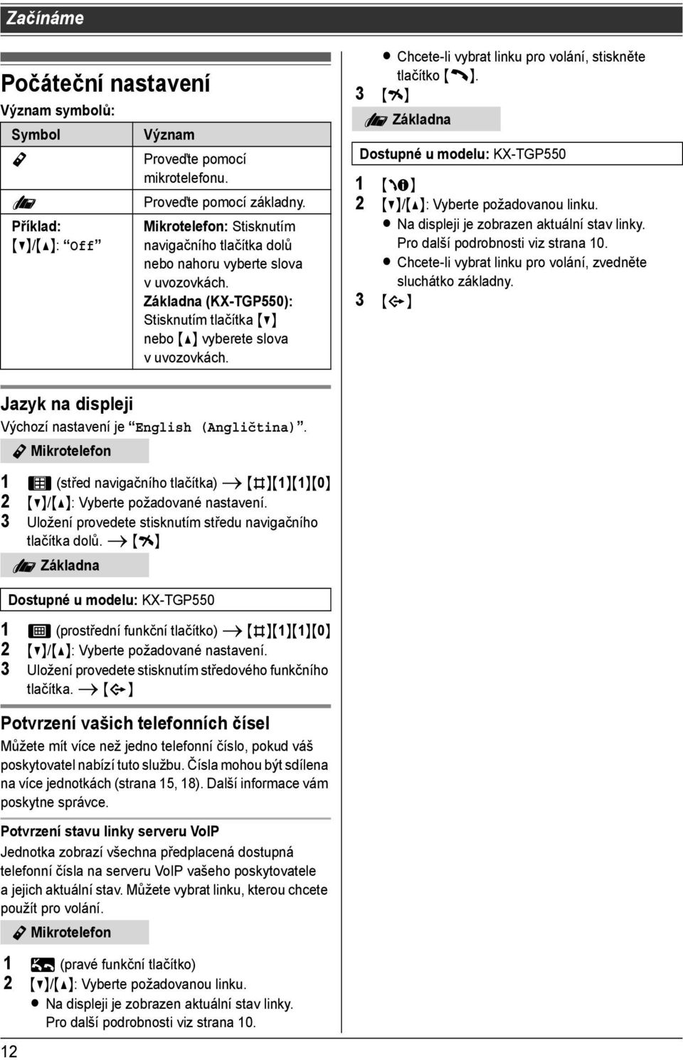 L Chcete-li vybrat linku pro volání, stiskněte tlačítko {C}. 3 {i} : Základna Dostupné u modelu: KX-TGP550 1 {m} 2 {V}/{^}: Vyberte požadovanou linku. L Na displeji je zobrazen aktuální stav linky.