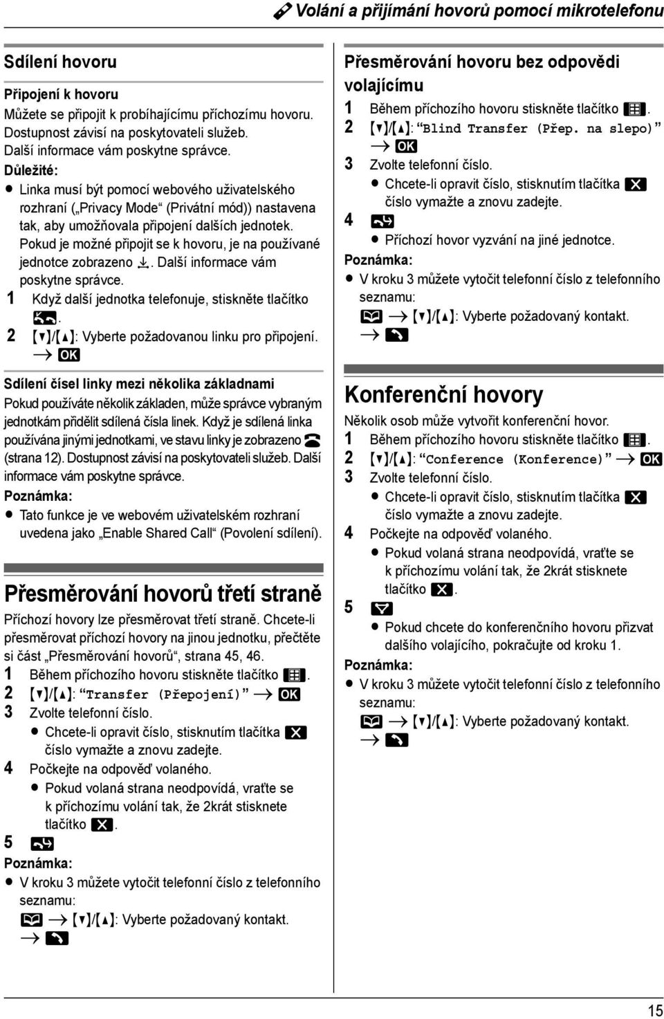 Pokud je možné připojit se k hovoru, je na používané jednotce zobrazeno y. Další informace vám poskytne správce. 1 Když další jednotka telefonuje, stiskněte tlačítko f.