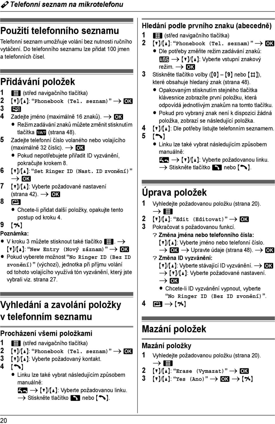 5 Zadejte telefonní číslo volaného nebo volajícího (maximálně 32 číslic). L Pokud nepotřebujete přiřadit ID vyzvánění, pokračujte krokem 8. 6 {V}/{^}: Set Ringer ID (Nast.