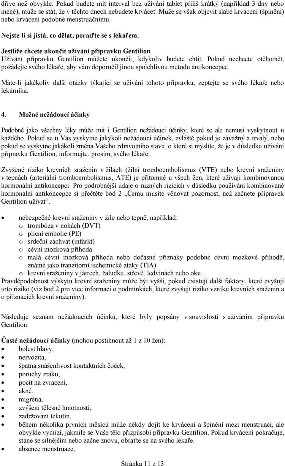 Jestliže chcete ukončit užívání přípravku Gentilion Užívání přípravku Gentilion můžete ukončit, kdykoliv budete chtít.