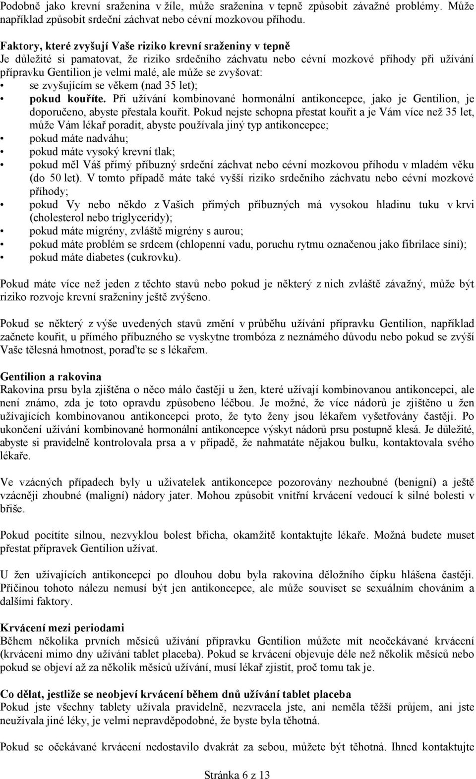 se zvyšovat: se zvyšujícím se věkem (nad 35 let); pokud kouříte. Při užívání kombinované hormonální antikoncepce, jako je Gentilion, je doporučeno, abyste přestala kouřit.