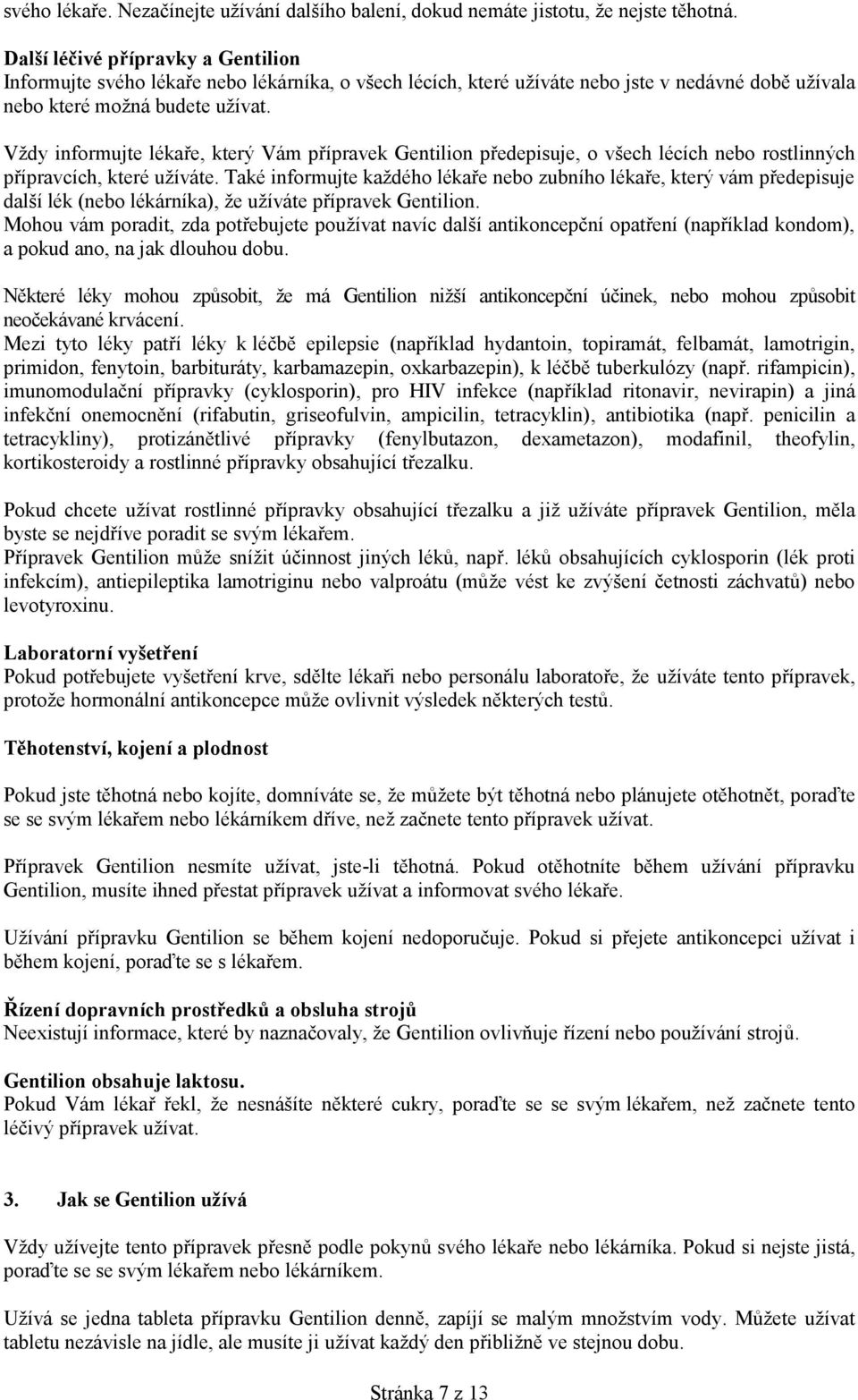 Vždy informujte lékaře, který Vám přípravek Gentilion předepisuje, o všech lécích nebo rostlinných přípravcích, které užíváte.