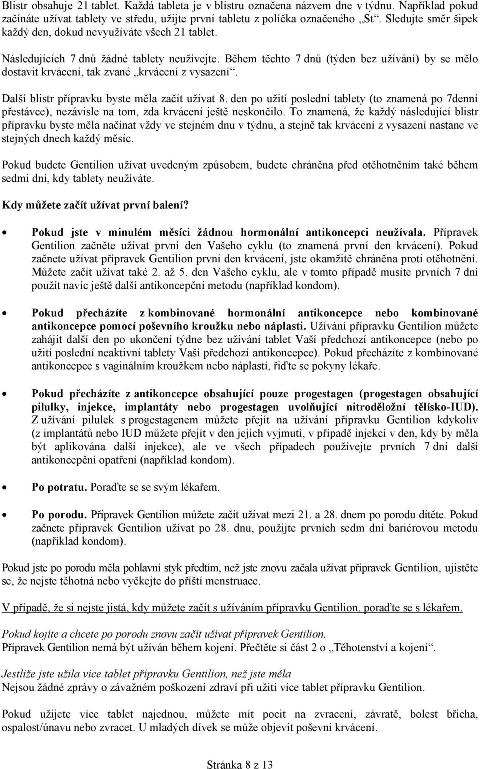 Během těchto 7 dnů (týden bez užívání) by se mělo dostavit krvácení, tak zvané krvácení z vysazení. Další blistr přípravku byste měla začít užívat 8.