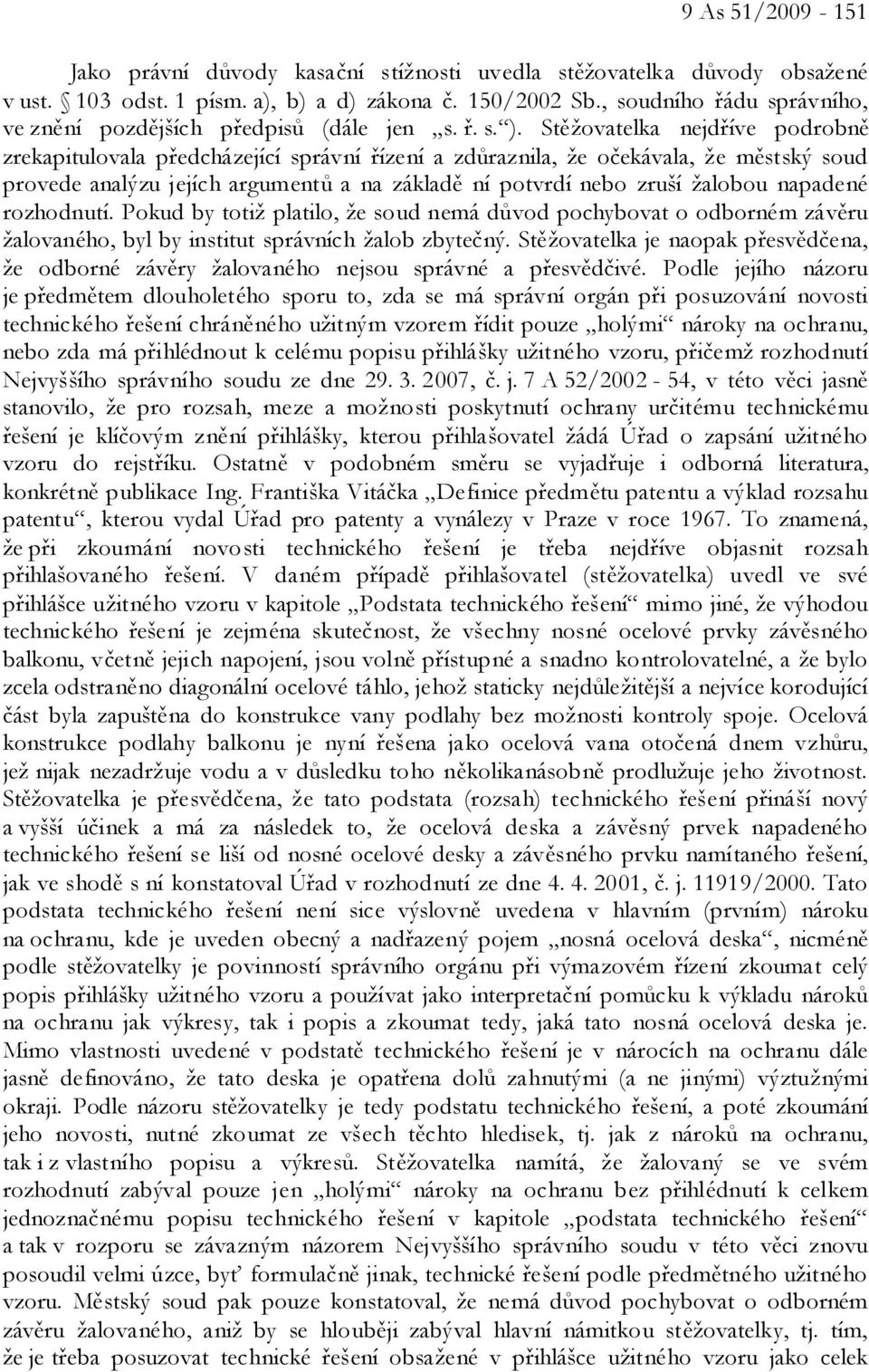 Stěžovatelka nejdříve podrobně zrekapitulovala předcházející správní řízení a zdůraznila, že očekávala, že městský soud provede analýzu jejích argumentů a na základě ní potvrdí nebo zruší žalobou