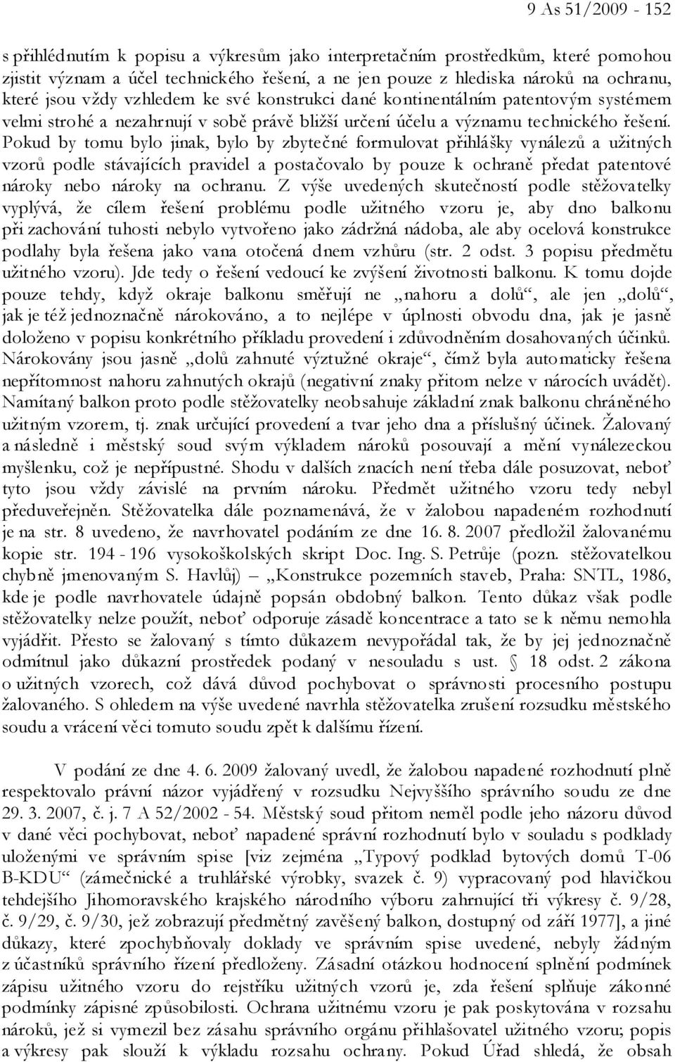 Pokud by tomu bylo jinak, bylo by zbytečné formulovat přihlášky vynálezů a užitných vzorů podle stávajících pravidel a postačovalo by pouze k ochraně předat patentové nároky nebo nároky na ochranu.
