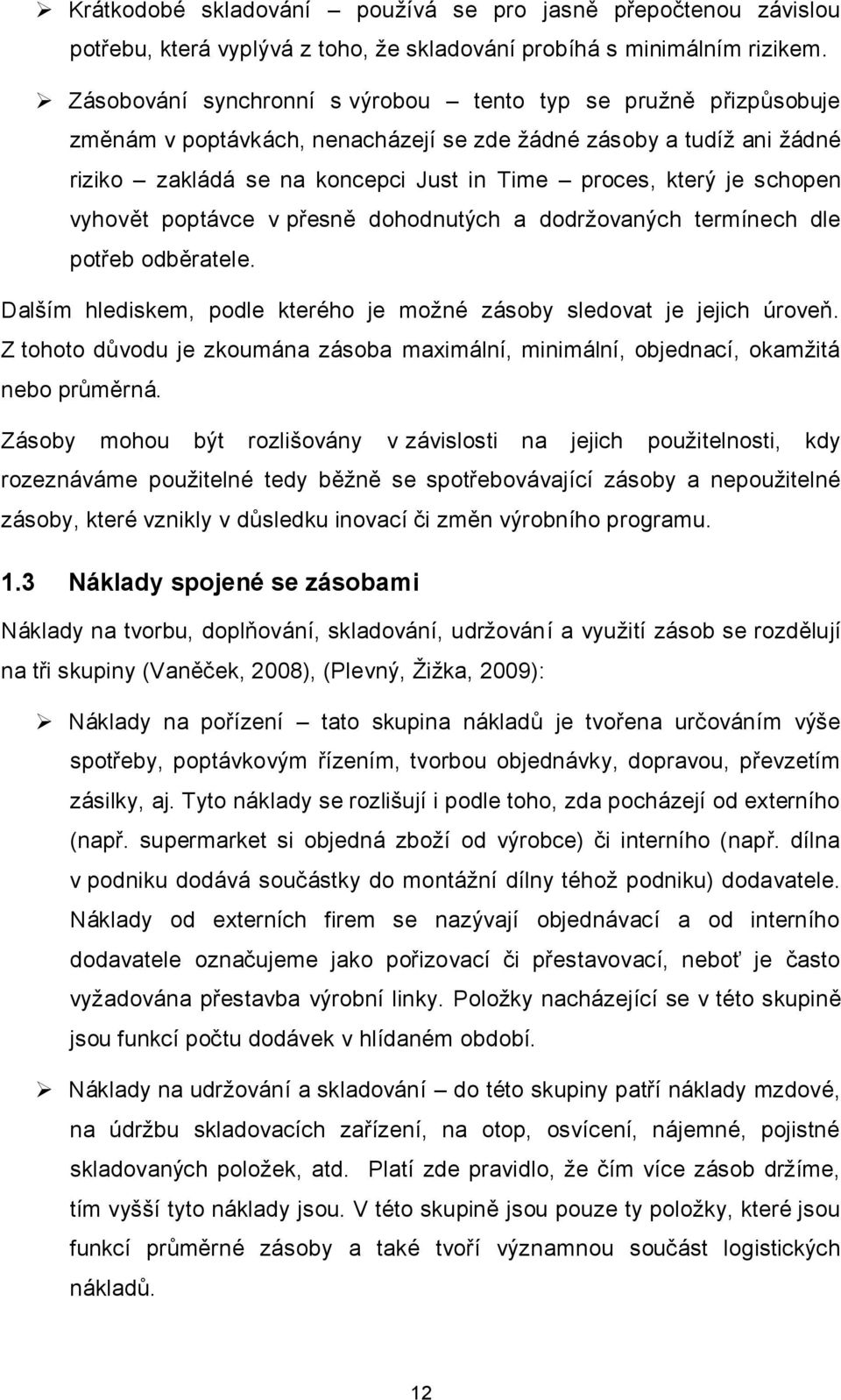 schopen vyhovět poptávce v přesně dohodnutých a dodržovaných termínech dle potřeb odběratele. Dalším hlediskem, podle kterého je možné zásoby sledovat je jejich úroveň.