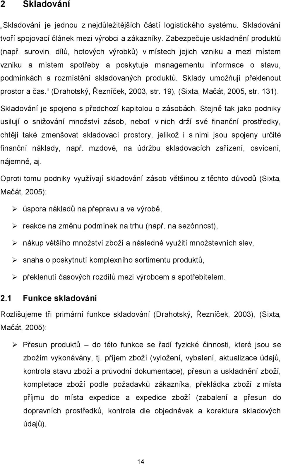 Sklady umožňují překlenout prostor a čas. (Drahotský, Řezníček, 2003, str. 19), (Sixta, Mačát, 2005, str. 131). Skladování je spojeno s předchozí kapitolou o zásobách.