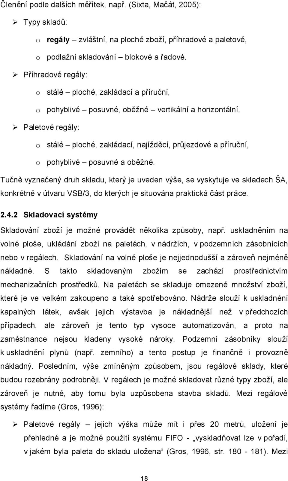 Paletové regály: o stálé ploché, zakládací, najížděcí, průjezdové a příruční, o pohyblivé posuvné a oběžné.