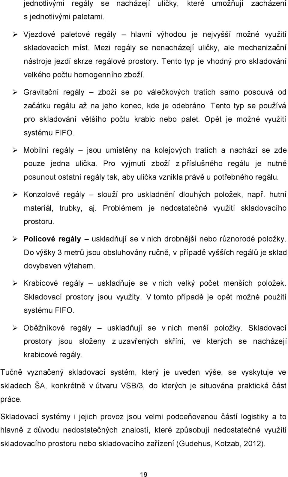 Gravitační regály zboží se po válečkových tratích samo posouvá od začátku regálu až na jeho konec, kde je odebráno. Tento typ se používá pro skladování většího počtu krabic nebo palet.