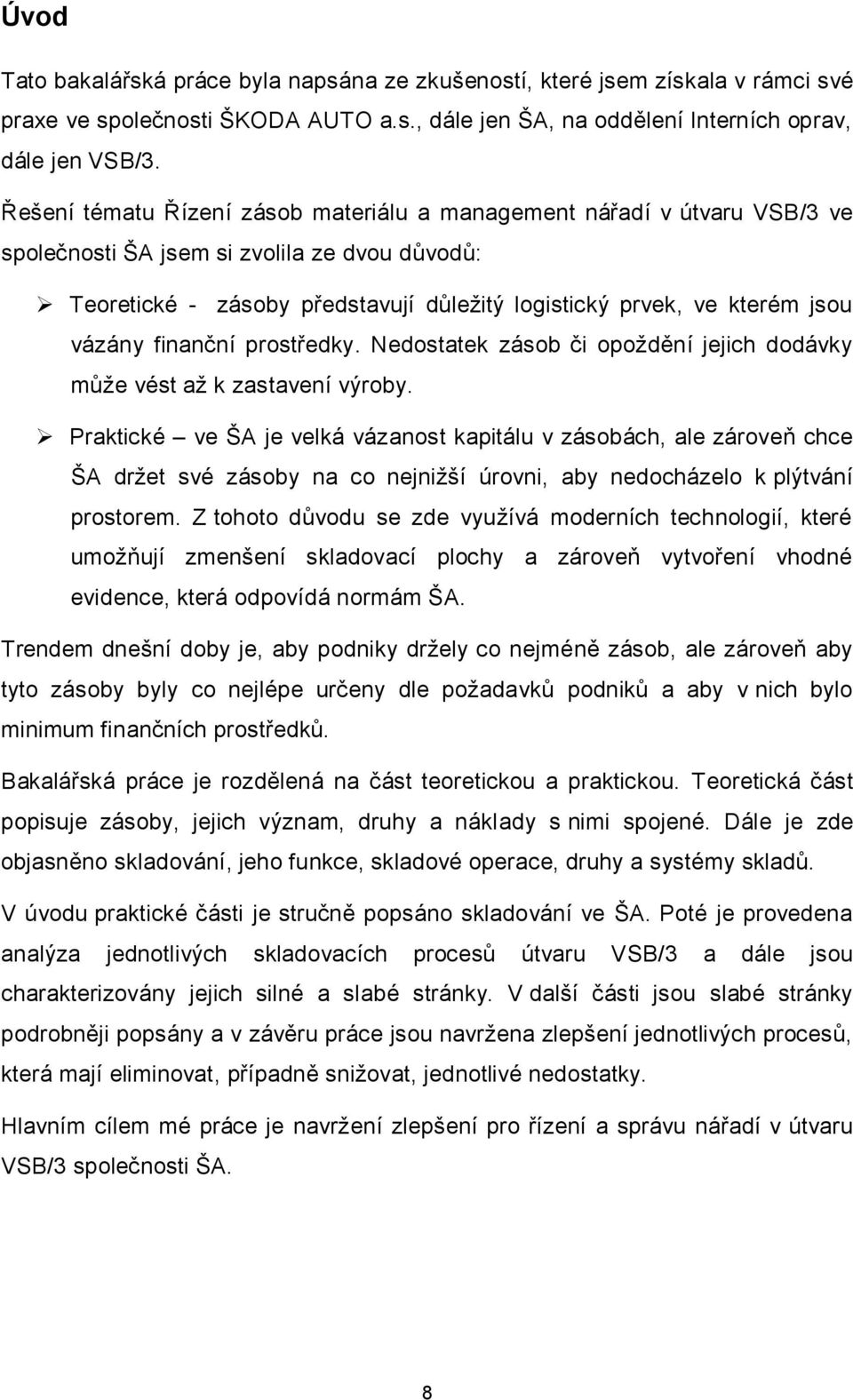 vázány finanční prostředky. Nedostatek zásob či opoždění jejich dodávky může vést až k zastavení výroby.