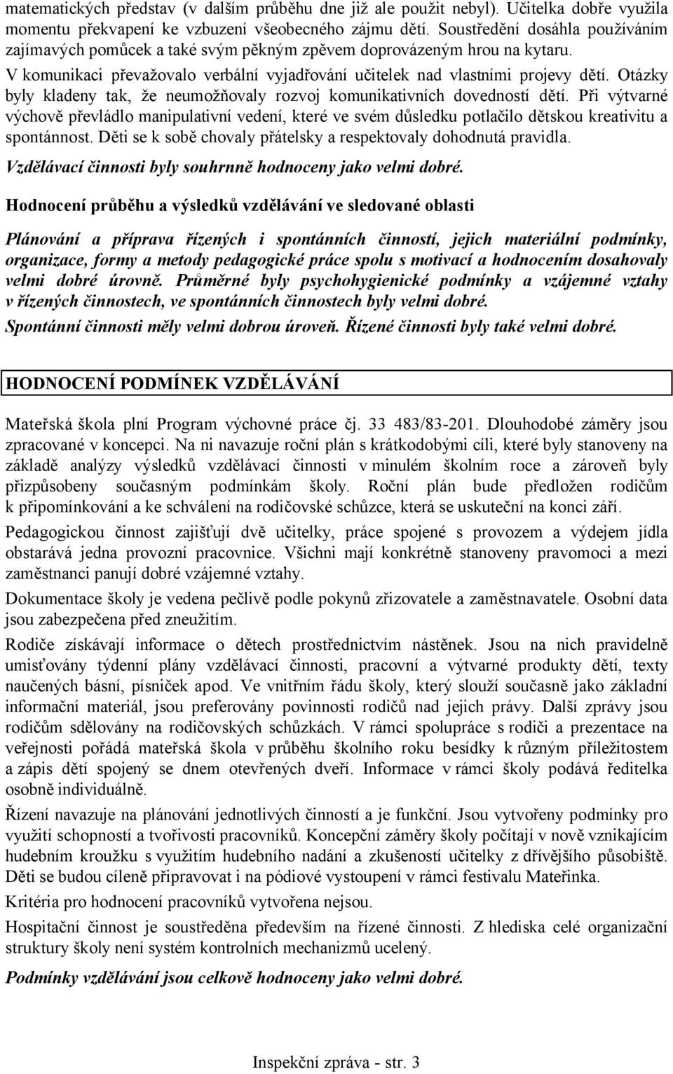 Otázky byly kladeny tak, že neumožňovaly rozvoj komunikativních dovedností dětí. Při výtvarné výchově převládlo manipulativní vedení, které ve svém důsledku potlačilo dětskou kreativitu a spontánnost.