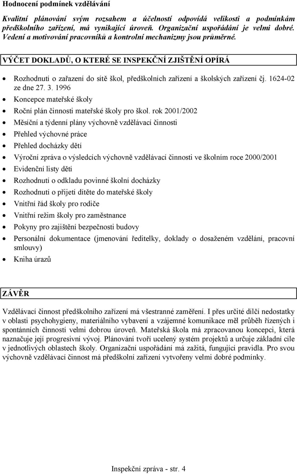 VÝČET DOKLADŮ, O KTERÉ SE INSPEKČNÍ ZJIŠTĚNÍ OPÍRÁ Rozhodnutí o zařazení do sítě škol, předškolních zařízení a školských zařízení čj. 1624-02 ze dne 27. 3.