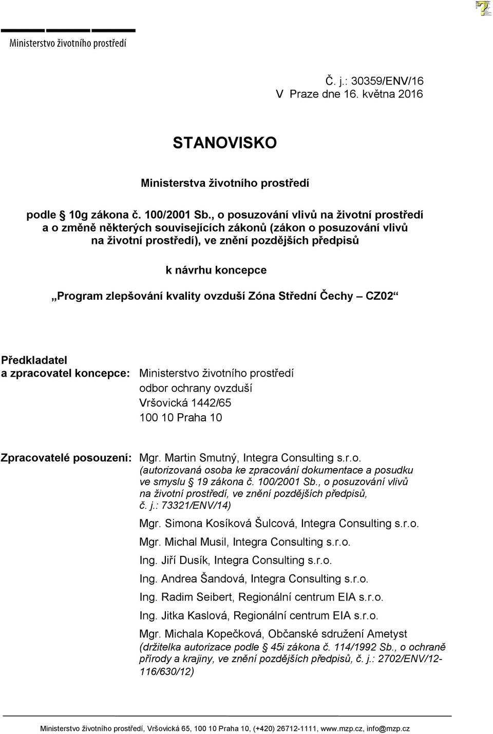 kvality ovzduší Zóna Střední Čechy CZ02 Předkladatel a zpracovatel koncepce: Ministerstvo životního prostředí odbor ochrany ovzduší Vršovická 1442/65 100 10 Praha 10 Zpracovatelé posouzení: Mgr.