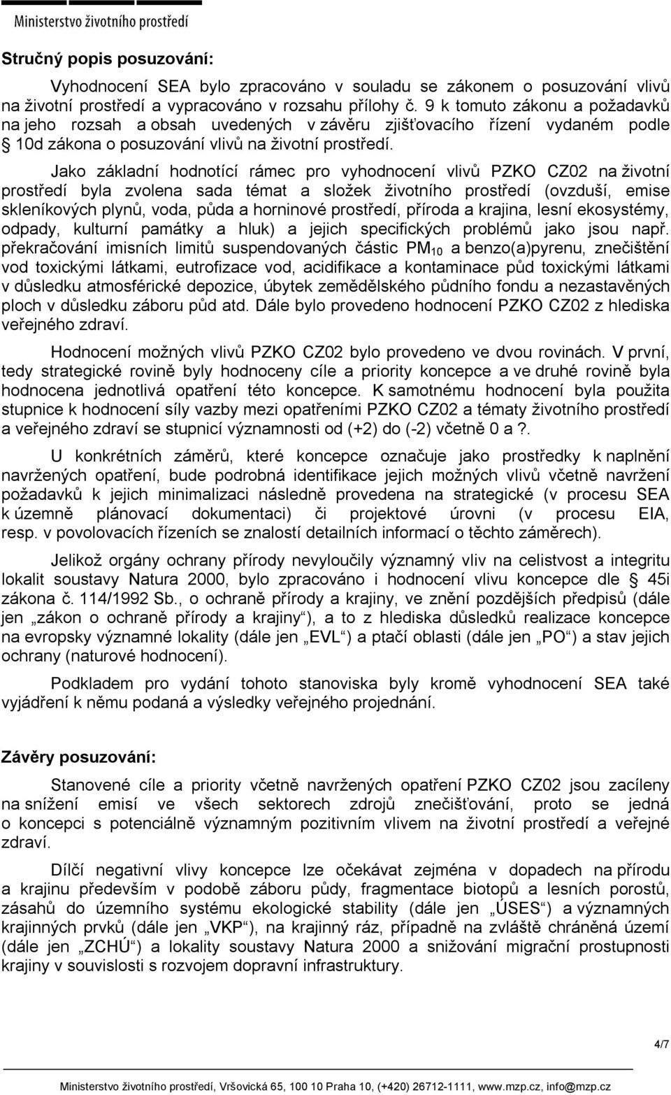 Jako základní hodnotící rámec pro vyhodnocení vlivů PZKO CZ02 na životní prostředí byla zvolena sada témat a složek životního prostředí (ovzduší, emise skleníkových plynů, voda, půda a horninové