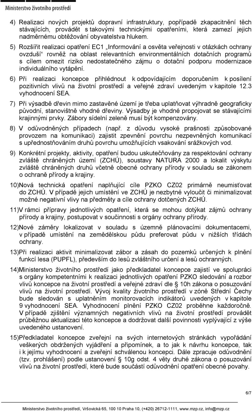 5) Rozšířit realizaci opatření EC1 Informování a osvěta veřejnosti v otázkách ochrany ovzduší rovněž na oblast relevantních environmentálních dotačních programů s cílem omezit riziko nedostatečného