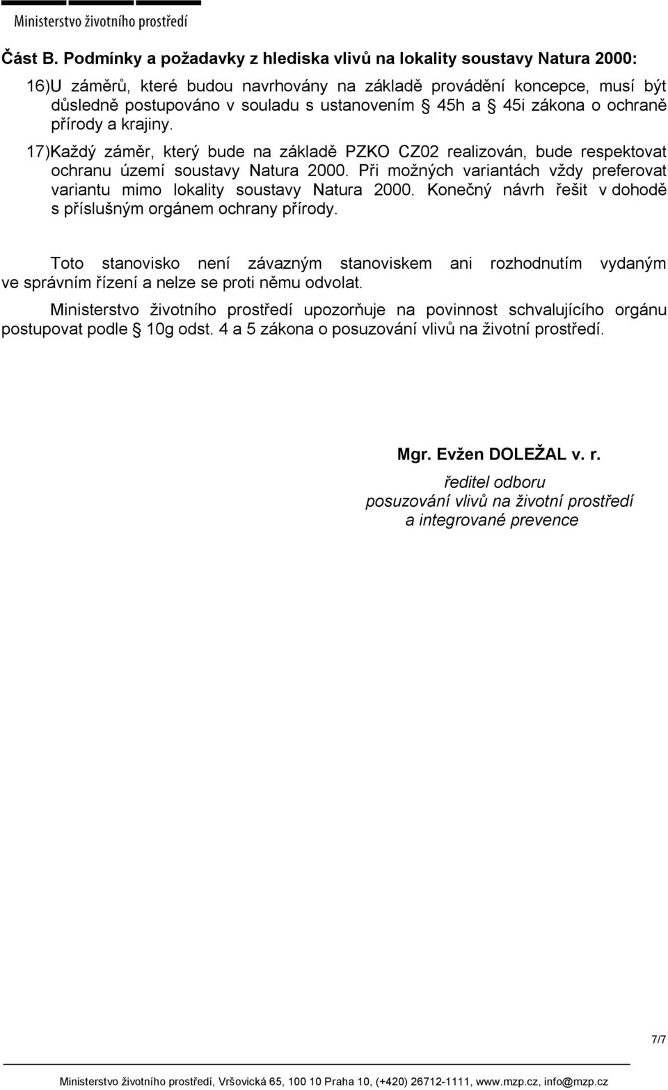 45i zákona o ochraně přírody a krajiny. 17)Každý záměr, který bude na základě PZKO CZ02 realizován, bude respektovat ochranu území soustavy Natura 2000.