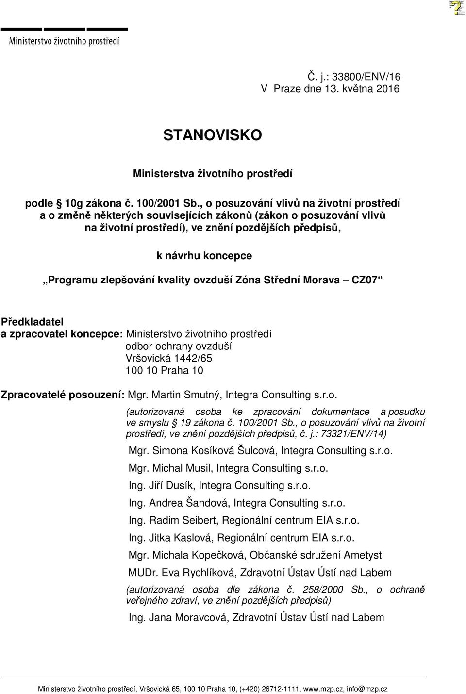 kvality ovzduší Zóna Střední Morava CZ07 Předkladatel a zpracovatel koncepce: Ministerstvo životního prostředí odbor ochrany ovzduší Vršovická 1442/65 100 10 Praha 10 Zpracovatelé posouzení: Mgr.