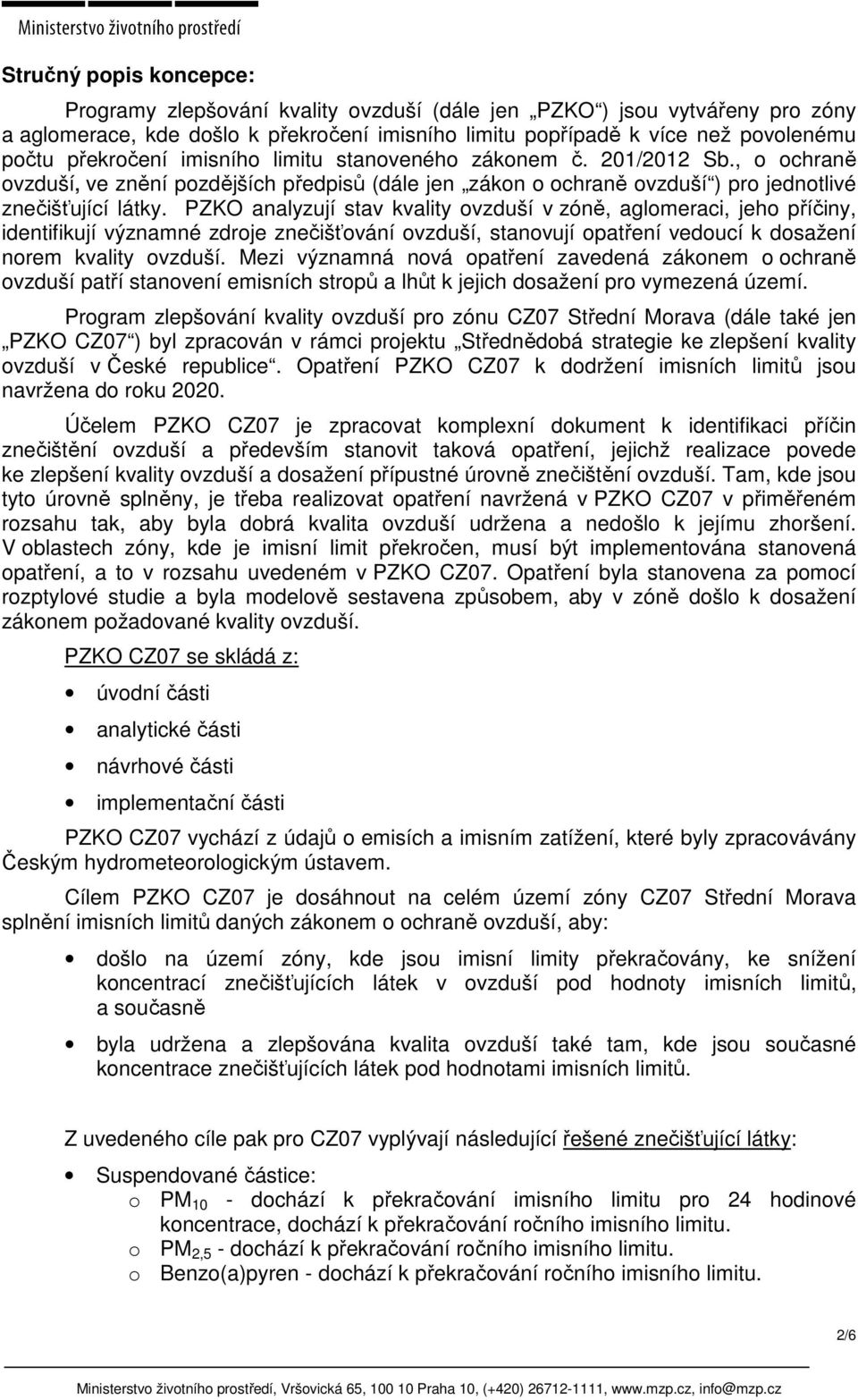 PZKO analyzují stav kvality ovzduší v zóně, aglomeraci, jeho příčiny, identifikují významné zdroje znečišťování ovzduší, stanovují opatření vedoucí k dosažení norem kvality ovzduší.