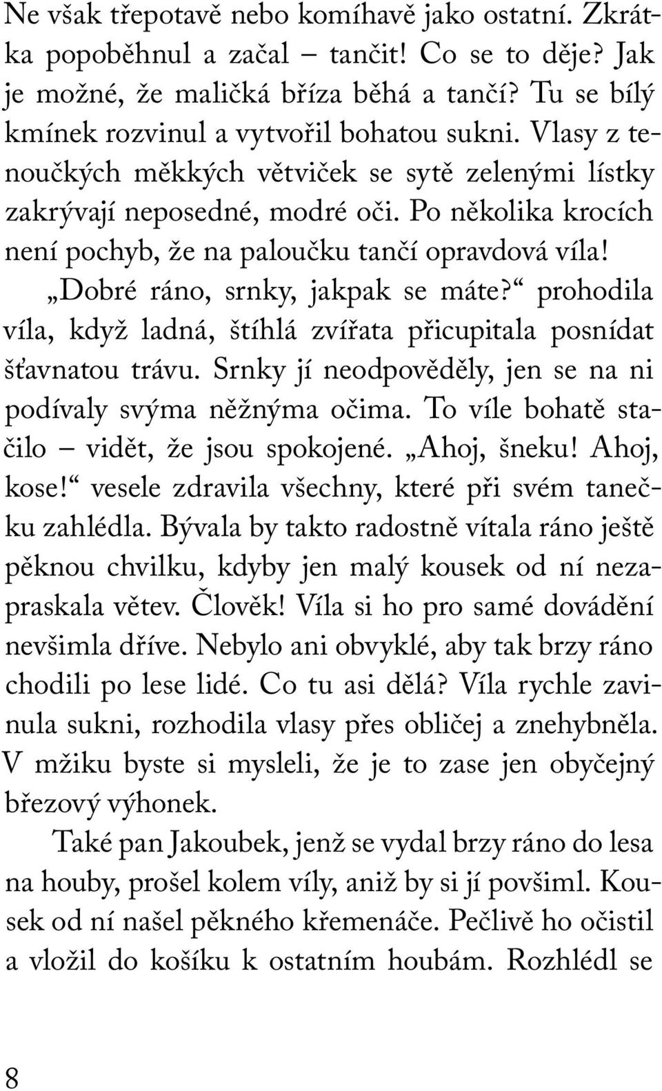 prohodila víla, když ladná, štíhlá zvířata přicupitala posnídat šťavnatou trávu. Srnky jí neodpověděly, jen se na ni podívaly svýma něžnýma očima. To víle bohatě stačilo vidět, že jsou spokojené.