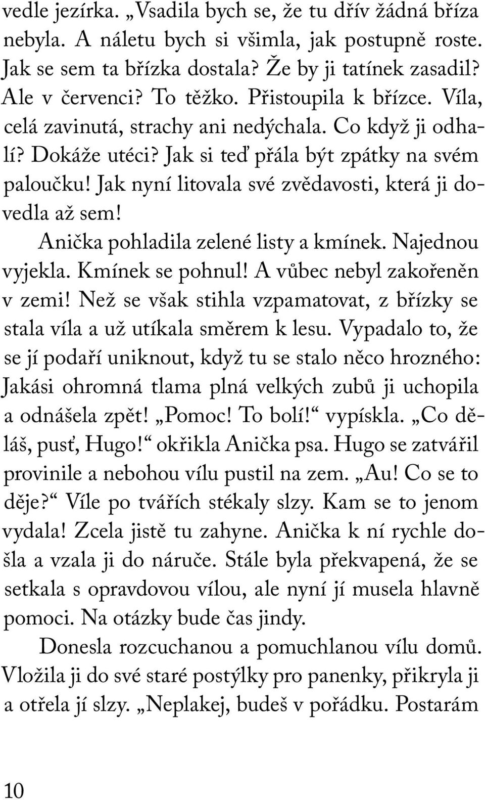 Jak nyní litovala své zvědavosti, která ji dovedla až sem! Anička pohladila zelené listy a kmínek. Najednou vyjekla. Kmínek se pohnul! A vůbec nebyl zakořeněn v zemi!