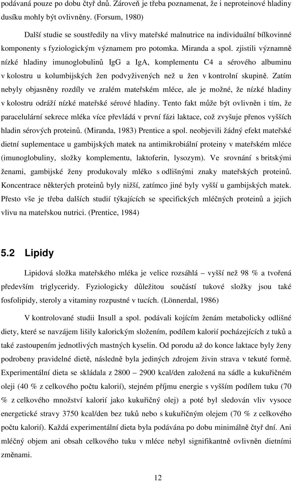 zjistili významně nízké hladiny imunoglobulinů IgG a IgA, komplementu C4 a sérového albuminu v kolostru u kolumbijských žen podvyživených než u žen v kontrolní skupině.