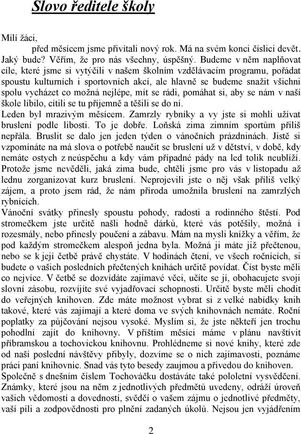 nejlépe, mít se rádi, pomáhat si, aby se nám v naší škole líbilo, cítili se tu příjemně a těšili se do ní. Leden byl mrazivým měsícem. Zamrzly rybníky a vy jste si mohli uţívat bruslení podle libosti.