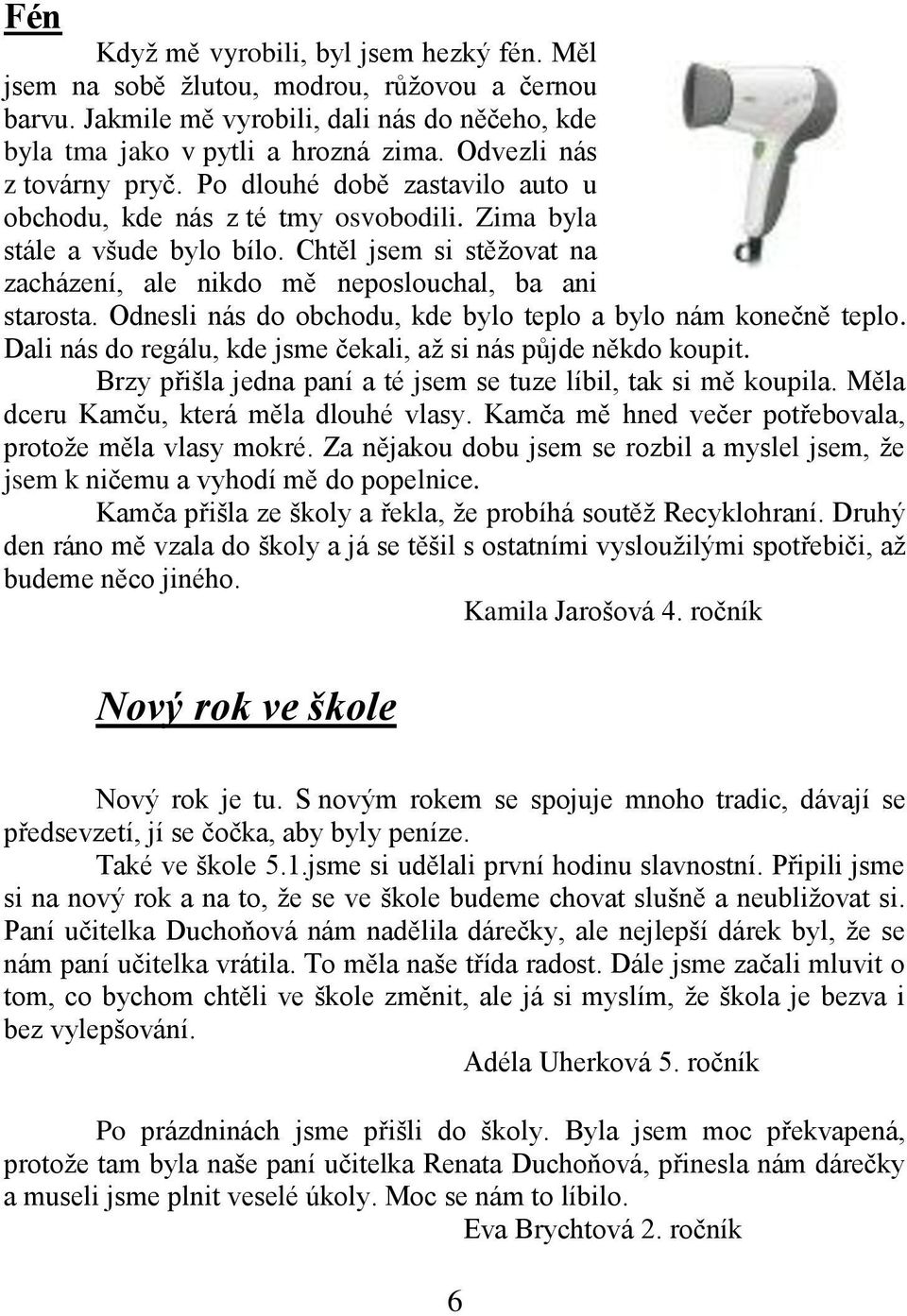 Chtěl jsem si stěţovat na zacházení, ale nikdo mě neposlouchal, ba ani starosta. Odnesli nás do obchodu, kde bylo teplo a bylo nám konečně teplo.