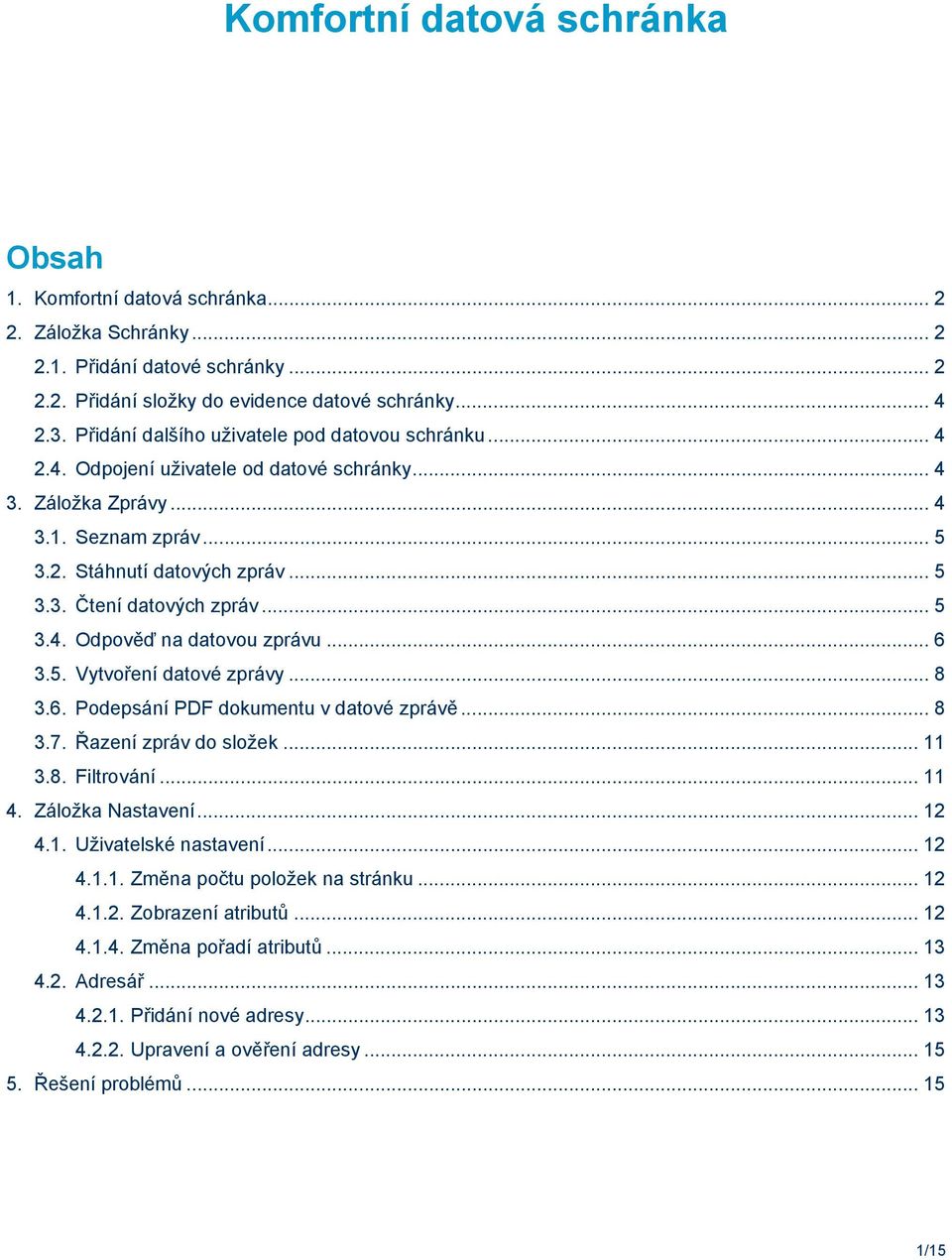 .. 5 3.4. Odpověď na datovou zprávu... 6 3.5. Vytvoření datové zprávy... 8 3.6. Podepsání PDF dokumentu v datové zprávě... 8 3.7. Řazení zpráv do složek... 11 3.8. Filtrování... 11 4.