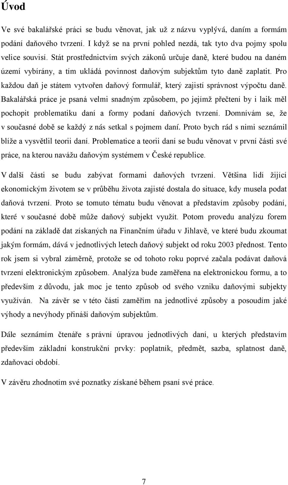 Pro každou daň je státem vytvořen daňový formulář, který zajistí správnost výpočtu daně.