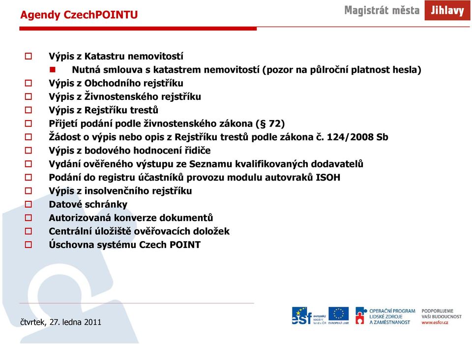 124/2008 Sb Výpis z bodového hodnocení řidiče Vydání ověřeného výstupu ze Seznamu kvalifikovaných dodavatelů Podání do registru účastníků provozu modulu